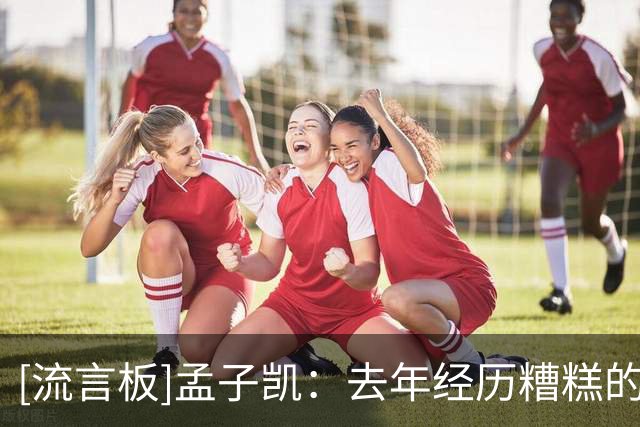 [流言板]孟子凯：去年经历糟糕的赛季&我没打球，感觉浙江队给我机会